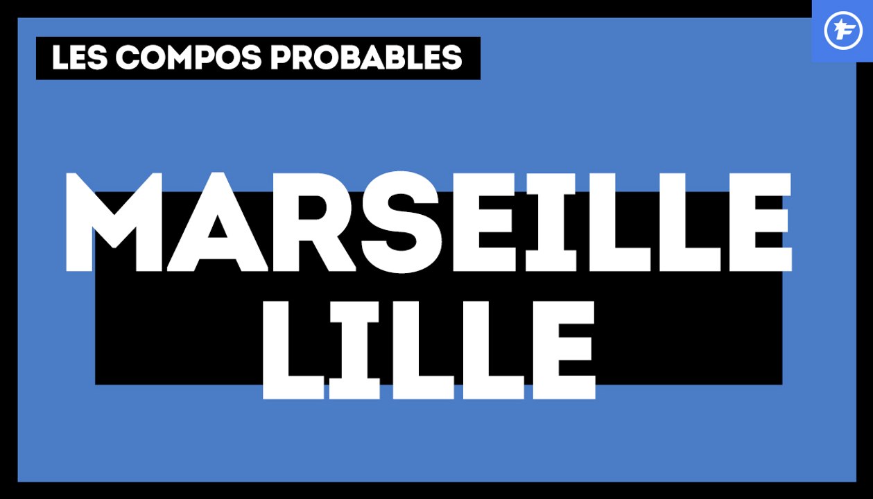 Marseille-Lille : les compos probables