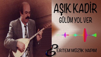 AŞIK KADİR-Gülüm Yol Ver