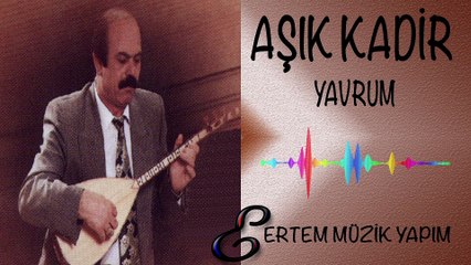 AŞIK KADİR-Yavrum