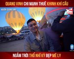QUANG VINH CHI MẠNH THUÊ KHINH KHÍ CẦU NGẮM TRỜI THỔ NHĨ KỲ ĐẸP MÊ LY II YANNEWS