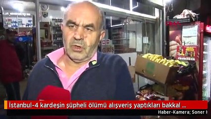 İstanbul-4 kardeşin şüpheli ölümü alışveriş yaptıkları bakkal konuştu