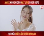 AMEE KHOE GIỌNG HÁT LIVE NGỌT NGÀO HIT MỚI TRỜI GIẤU TRỜI MANG ĐI II YANNEWS