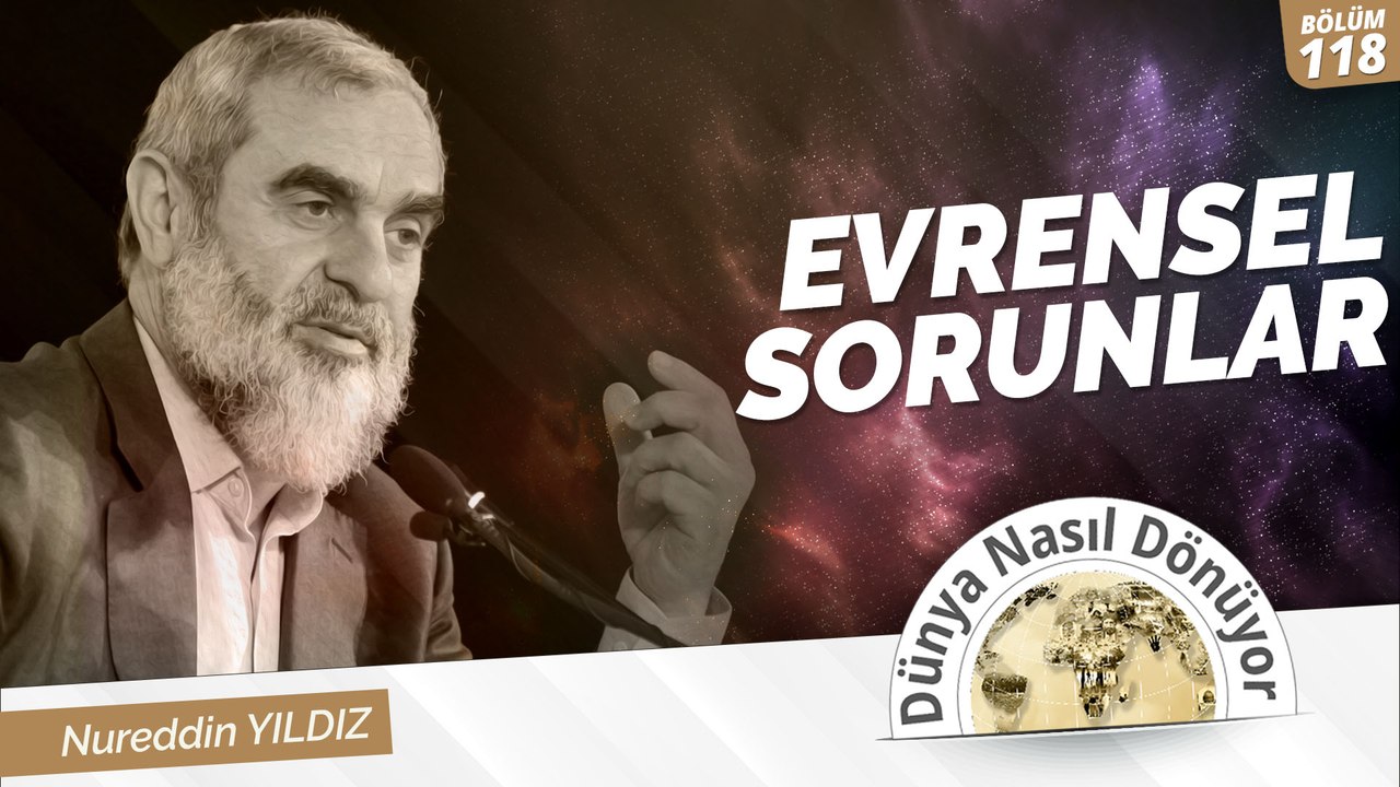 118) Evrensel Sorunlar | Nureddin Yıldız | Dünya Nasıl Dönüyor?