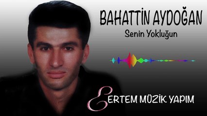 Bahattin Aydoğan - Senin Yokluğun