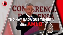 “No hay nada que temer”, dice AMLO