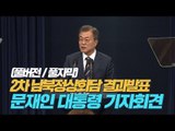 [전체영상] 문재인 대통령, 제2차 남북정상회담 결과 발표