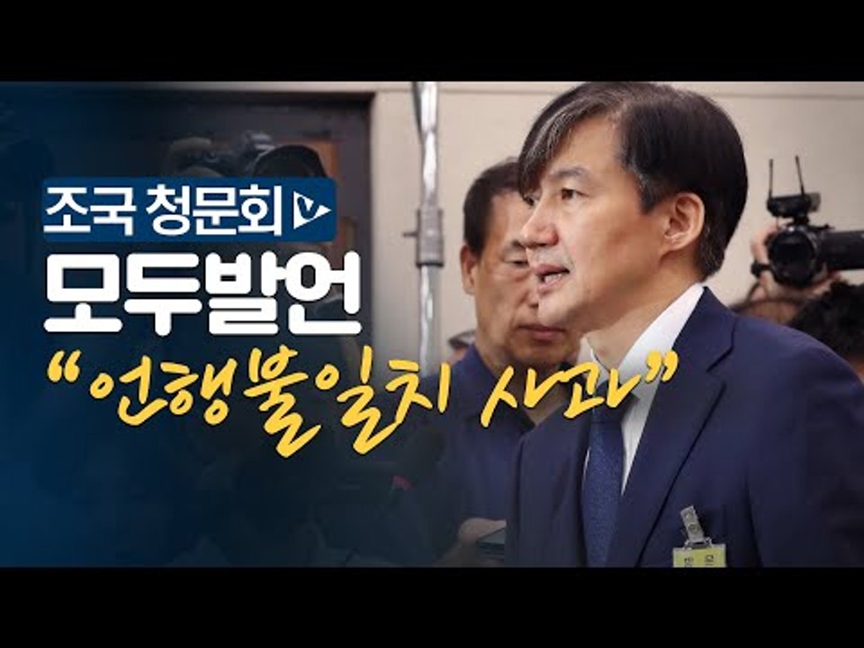 조국 청문회 모두발언 "언행일치 못 한 점 사과…. 뒤로 돌릴 수 없는 개혁할 것"
