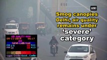 Smog canopies Delhi, air quality remains under ‘severe’ category