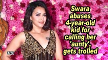 Swara abuses 4-year-old kid for calling her 'aunty', gets trolled