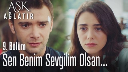 Sen benim sevgilim olsan... - Aşk Ağlatır 9. Bölüm