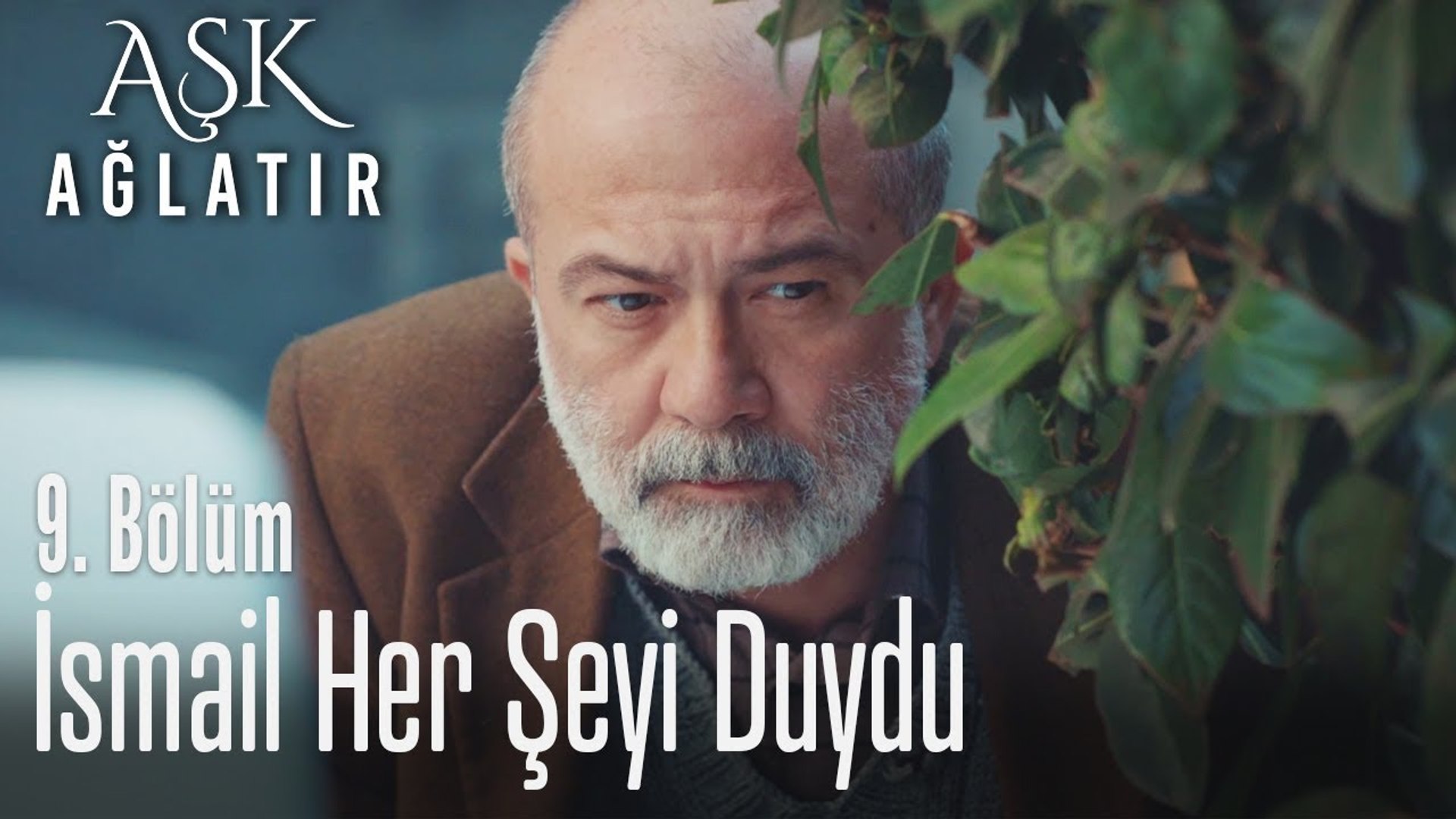 Ismail Her şeyi Duydu Aşk Ağlatır 9 Bölüm