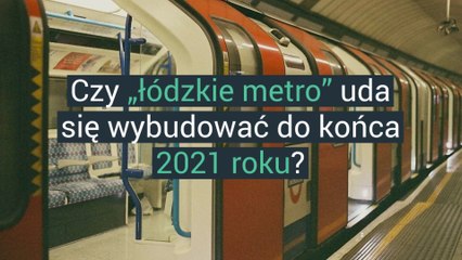 Czy „łódzkie metro” uda się wybudować do końca 2021 roku?