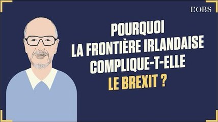 Dis Oncle Obs... Pourquoi la frontiere irlandaise complique-t-elle le Brexit  ?