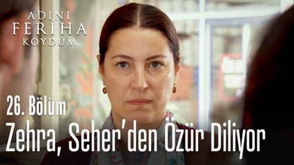 Zehra, Seher'den özür diliyor - Adını Feriha Koydum 26. Bölüm