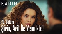 Şirin, Arif ile yemekte! - Kadın 70. Bölüm