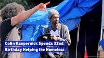 Colin Kaepernick Spends 32nd Birthday Helping the Homeless