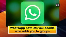 WhatsApp now lets you decide who adds you to groups