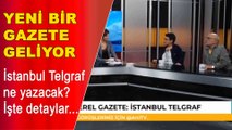 Yeni bir gazete geliyor: İstanbul Telgraf ne yazacak?