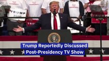 Trump Reportedly Discussed Post-Presidency TV Show