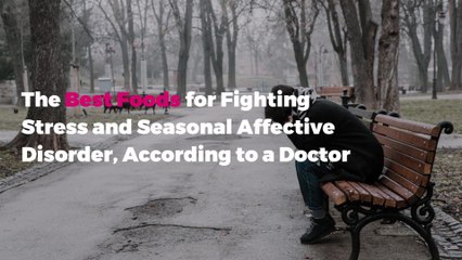 The Best Foods for Fighting Stress and Seasonal Affective Disorder, According to a Doctor
