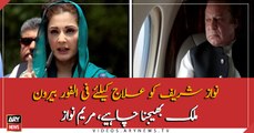 Nawaz Sharif should be sent to abroad immediately for the treatment: Maryam Nawaz