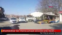 Afyonkarahisar 'dur' ihtarına uymayan sürücünün aracı hacizli çıktı