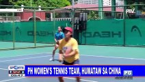 SPORTS BALITA: PH Women's Tennis Team, humataw sa China