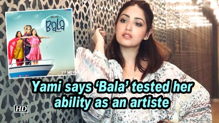 Yami Gautam says 'Bala' tested her ability as an artiste