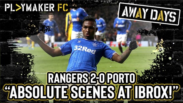Away Days | Rangers 2-0 Porto: Scenes, scenes, absolute scenes at Ibrox