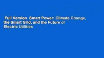 Full Version  Smart Power: Climate Change, the Smart Grid, and the Future of Electric Utilities