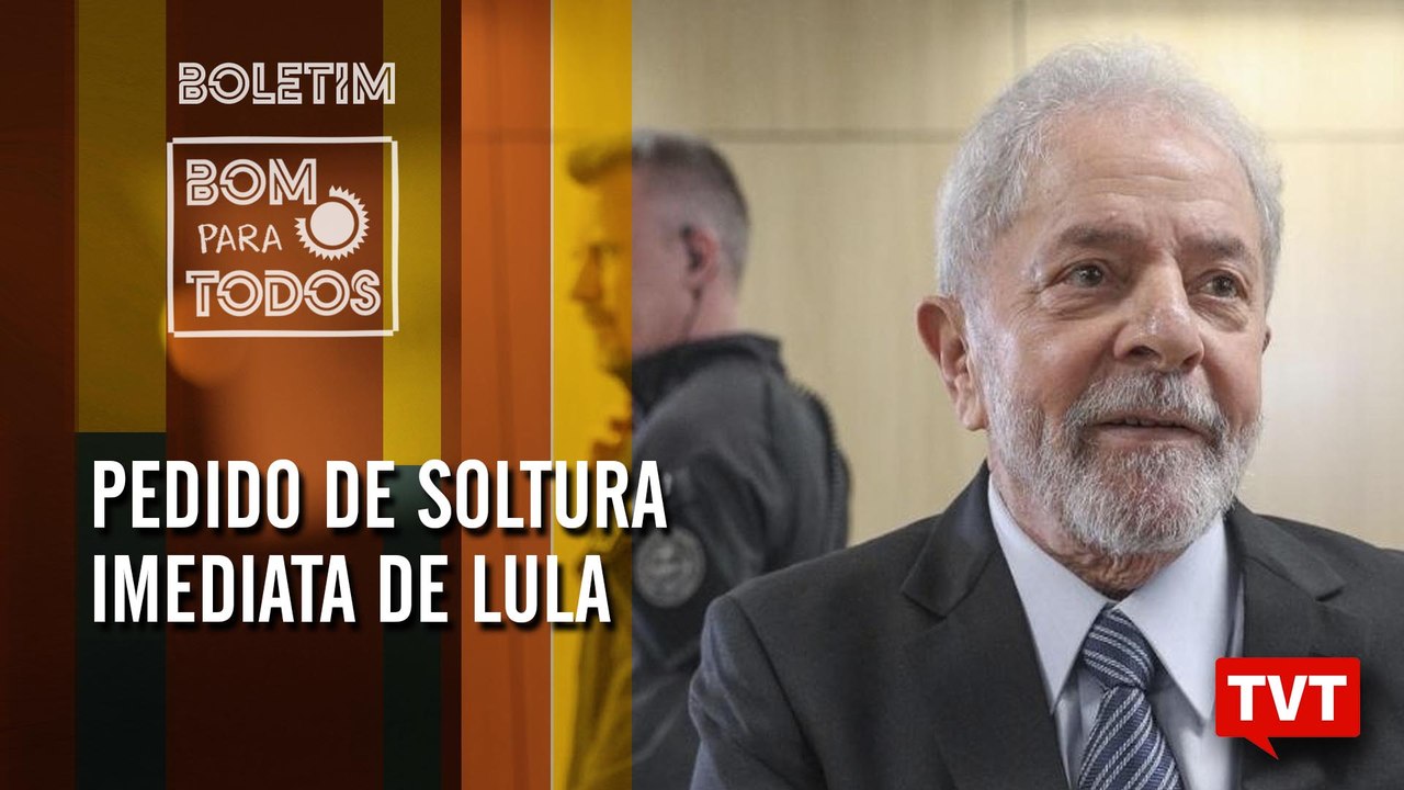 Defesa de Lula já protocolou pedido de soltura imediata – Boletim Bom Para Todos 08.11.19