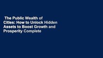 The Public Wealth of Cities: How to Unlock Hidden Assets to Boost Growth and Prosperity Complete