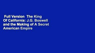 Full Version  The King Of California: J.G. Boswell and the Making of A Secret American Empire