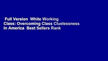 Full Version  White Working Class: Overcoming Class Cluelessness in America  Best Sellers Rank : #3
