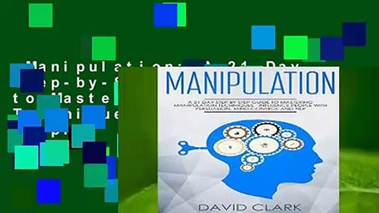 Manipulation: A 21-Day Step-by-Step Guide to Mastering Manipulation Techniques - Influence People