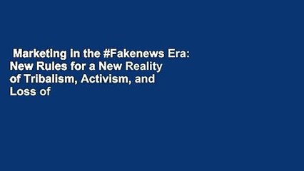 Marketing in the #Fakenews Era: New Rules for a New Reality of Tribalism, Activism, and Loss of