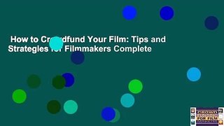 How to Crowdfund Your Film: Tips and Strategies for Filmmakers Complete
