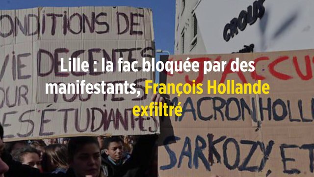 Lille : la fac bloquée par des manifestants, François Hollande exfiltré