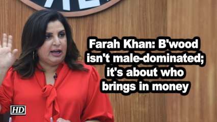 Farah Khan: B'wood isn't male-dominated; it's about who brings in money