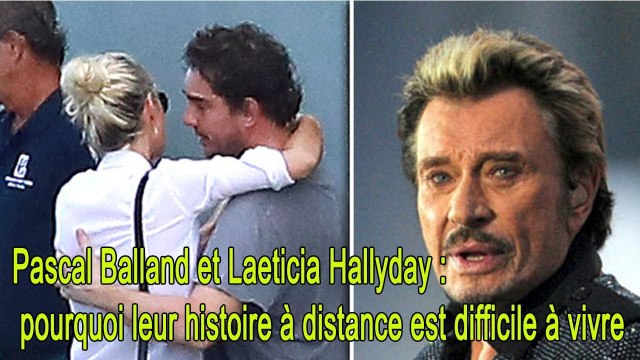 Pascal Balland et Laeticia Hallyday pourquoi leur histoire à distance est difficile à vivre