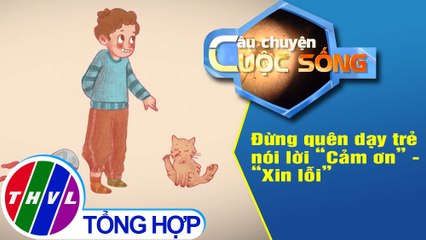 Đừng quên dạy trẻ nói lời “Cảm ơn” - “Xin lỗi”