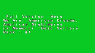 Full Version  Here We Are: American Dreams, American Nightmares (a Memoir)  Best Sellers Rank : #1