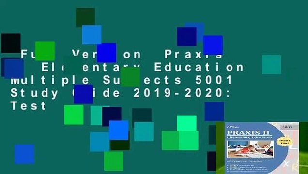 Full Version Praxis II Elementary Education Multiple Subjects 5001 Study Guide 2019-2020: Test