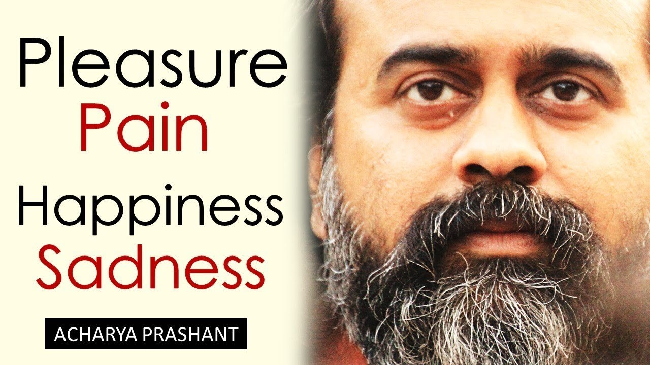 Pleasure and pain, happiness and sadness || Acharya Prashant (2018)