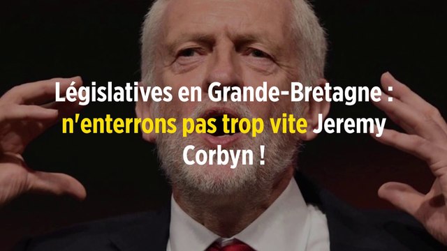 Législatives en Grande-Bretagne : n'enterrons pas trop vite Jeremy Corbyn !