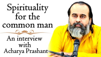Spirituality for the common man || An interview with Acharya Prashant (2019)