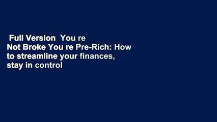 Full Version  You re Not Broke You re Pre-Rich: How to streamline your finances, stay in control