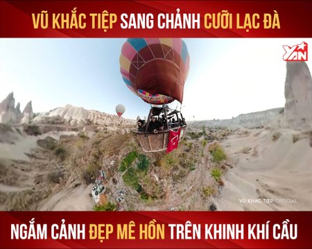 VŨ KHẮC TIỆP SANG CHẢNH CƯỠI LẠC ĐÀ NGẮM CẢNH ĐẸP MÊ HỒN TRÊN KHINH KHÍ CẦU II YANNEWS