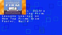 Full Version  Double Your Accounting FIrm: Lessons Learned on How Top Firms Grow Faster, Build