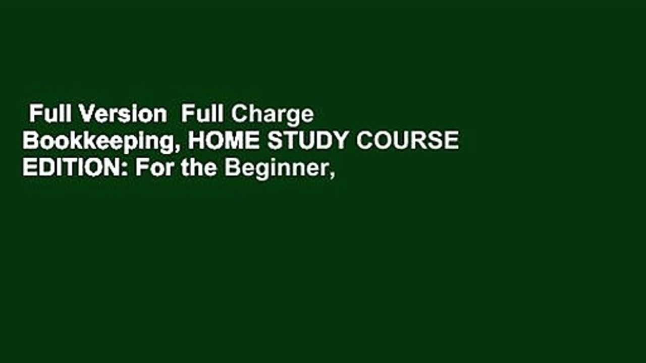Full Version  Full Charge Bookkeeping, HOME STUDY COURSE EDITION: For the Beginner,
